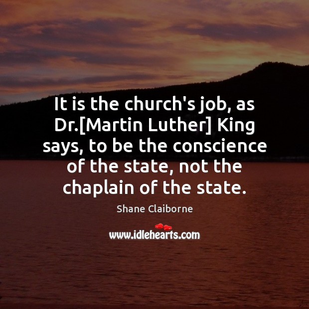 It is the church’s job, as Dr.[Martin Luther] King says, to Shane Claiborne Picture Quote