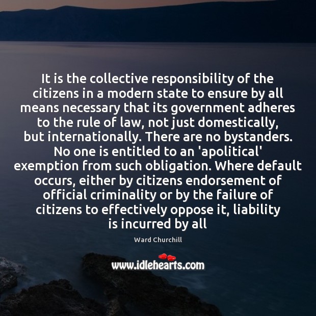 It is the collective responsibility of the citizens in a modern state 