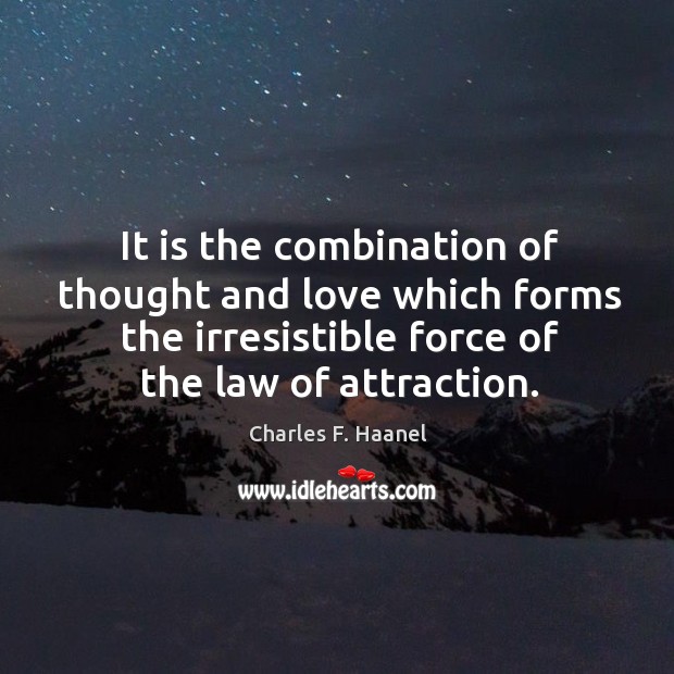 It is the combination of thought and love which forms the irresistible Charles F. Haanel Picture Quote