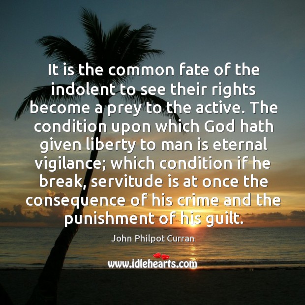 It is the common fate of the indolent to see their rights become a prey to the active. Crime Quotes Image