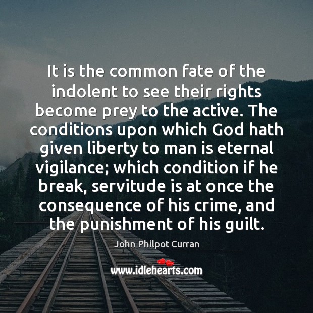 It is the common fate of the indolent to see their rights John Philpot Curran Picture Quote