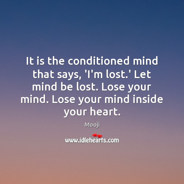 It is the conditioned mind that says, ‘I’m lost.’ Let mind Mooji Picture Quote