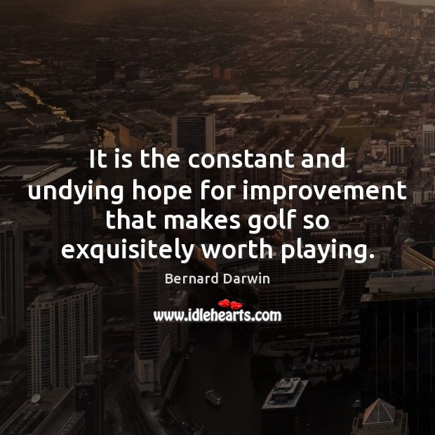 It is the constant and undying hope for improvement that makes golf Image