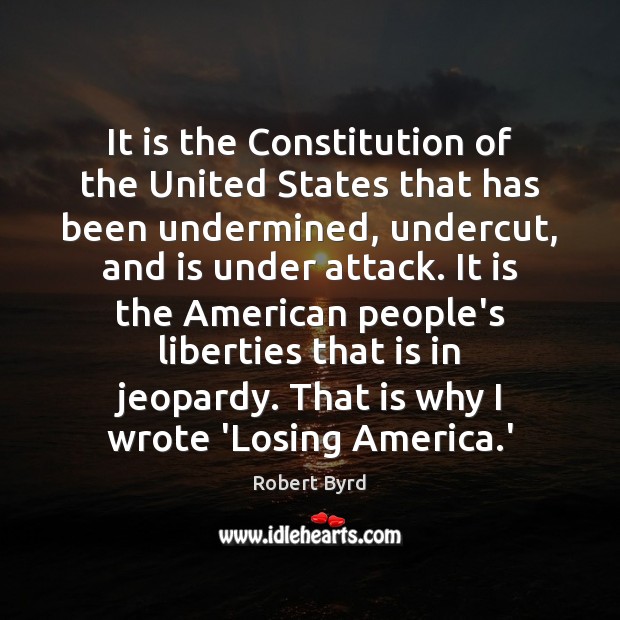 It is the Constitution of the United States that has been undermined, Robert Byrd Picture Quote