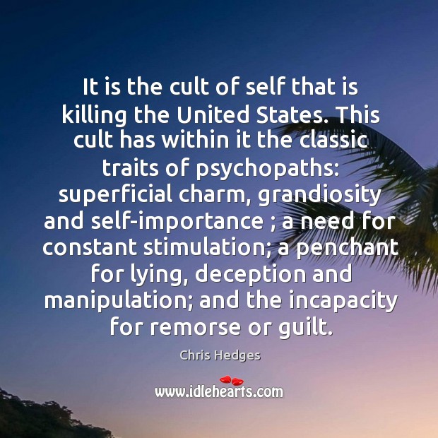 It is the cult of self that is killing the United States. Chris Hedges Picture Quote