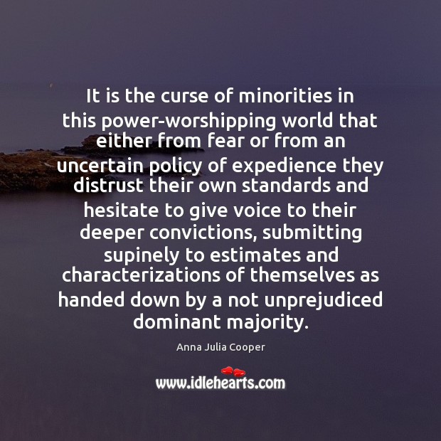 It is the curse of minorities in this power-worshipping world that either Anna Julia Cooper Picture Quote