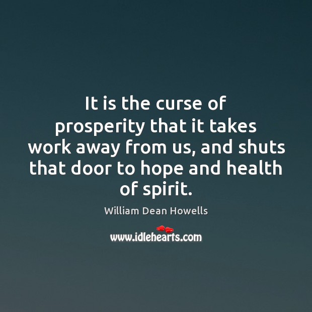 It is the curse of prosperity that it takes work away from William Dean Howells Picture Quote