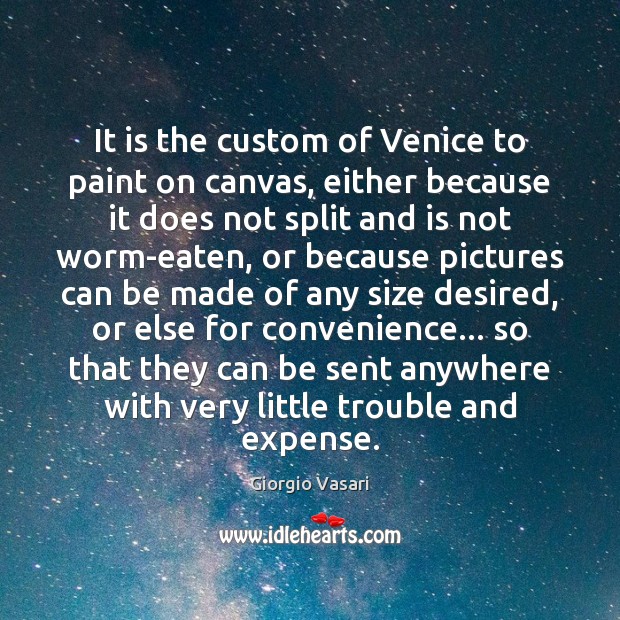 It is the custom of Venice to paint on canvas, either because Giorgio Vasari Picture Quote