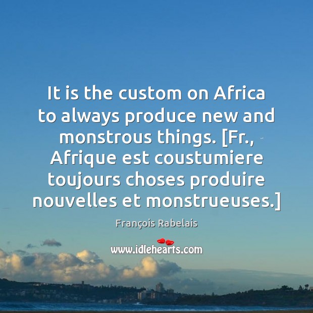 It is the custom on Africa to always produce new and monstrous Image