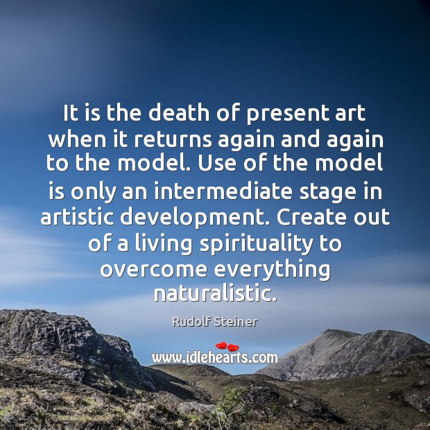 It is the death of present art when it returns again and Rudolf Steiner Picture Quote