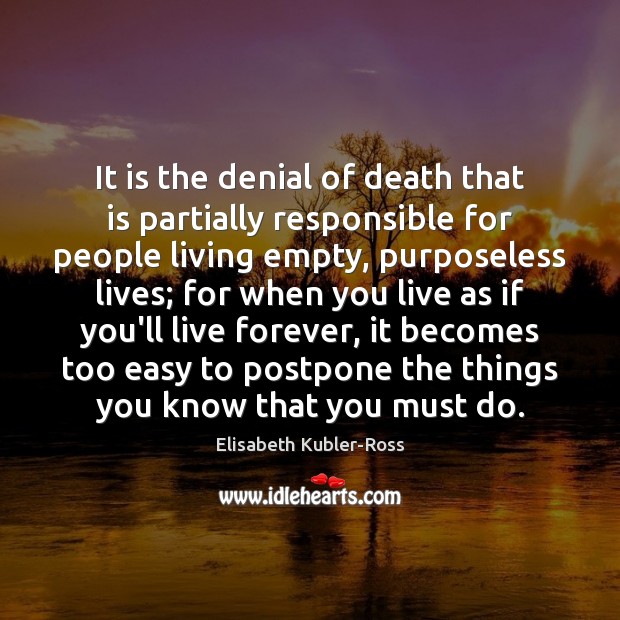 It is the denial of death that is partially responsible for people Elisabeth Kubler-Ross Picture Quote