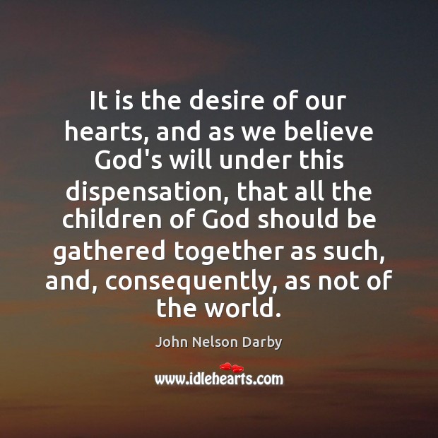 It is the desire of our hearts, and as we believe God’s John Nelson Darby Picture Quote