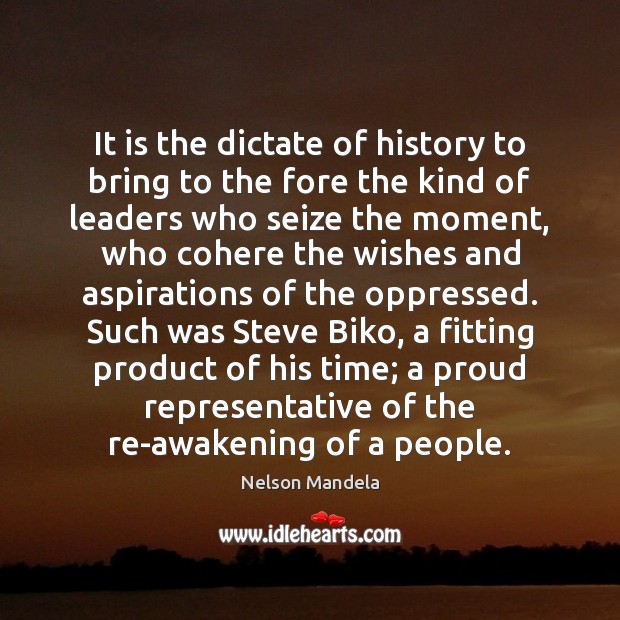 It is the dictate of history to bring to the fore the Nelson Mandela Picture Quote