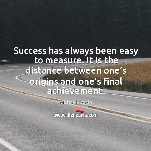 It is the distance between one’s origins and one’s final achievement. Michael Korda Picture Quote