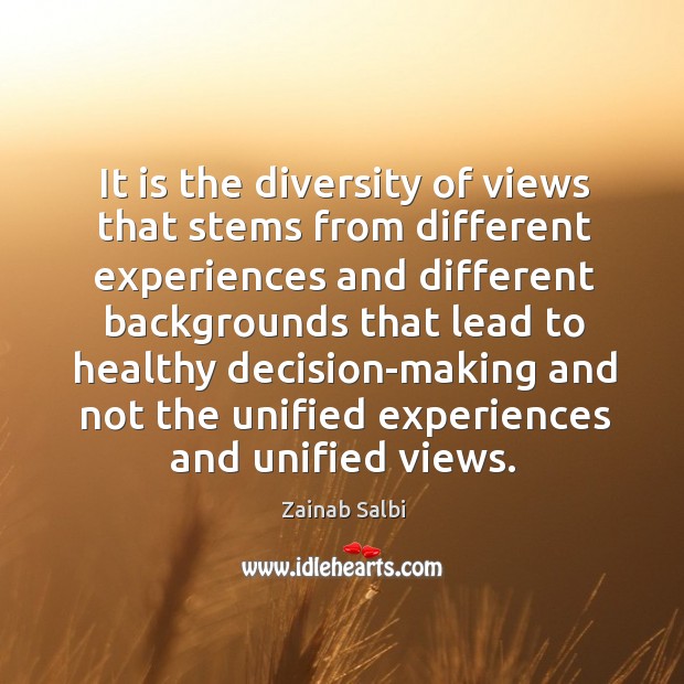 It is the diversity of views that stems from different experiences and Zainab Salbi Picture Quote