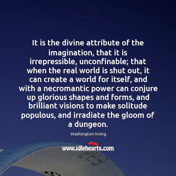 It is the divine attribute of the imagination, that it is irrepressible, Washington Irving Picture Quote