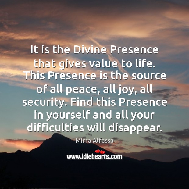 It is the Divine Presence that gives value to life. This Presence Mirra Alfassa Picture Quote