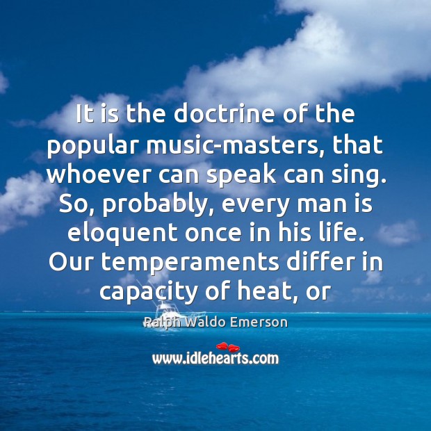 It is the doctrine of the popular music-masters, that whoever can speak Ralph Waldo Emerson Picture Quote