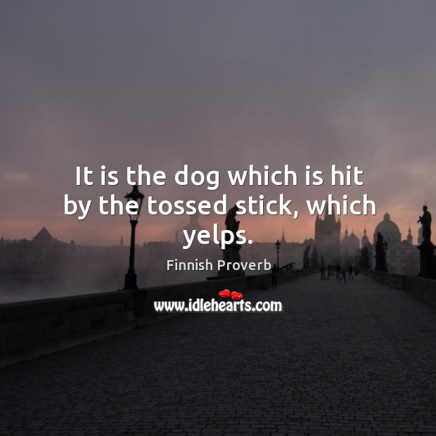 It is the dog which is hit by the tossed stick, which yelps. Finnish Proverbs Image