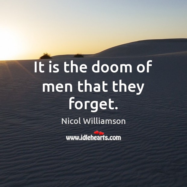It is the doom of men that they forget. Nicol Williamson Picture Quote