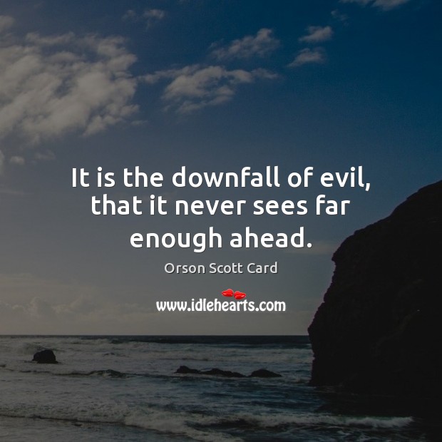 It is the downfall of evil, that it never sees far enough ahead. Orson Scott Card Picture Quote