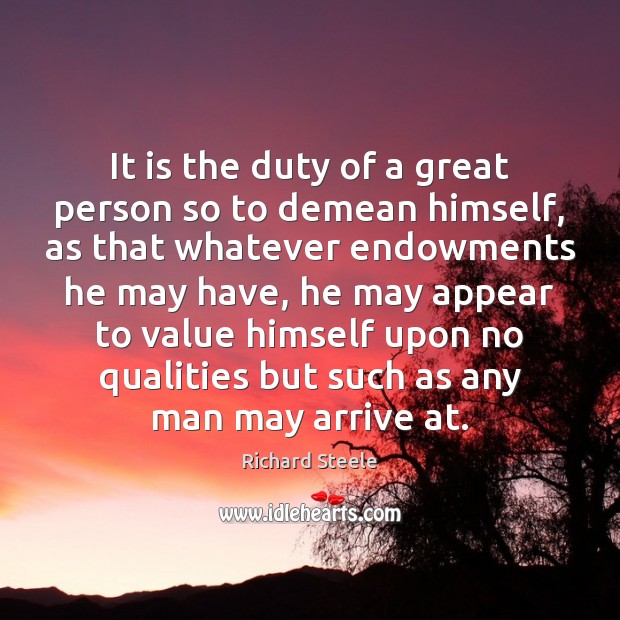It is the duty of a great person so to demean himself, Richard Steele Picture Quote