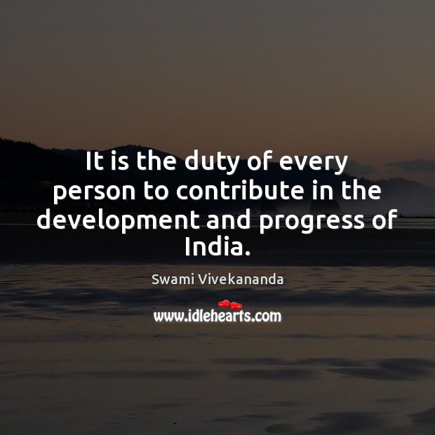 It is the duty of every person to contribute in the development and progress of India. Swami Vivekananda Picture Quote