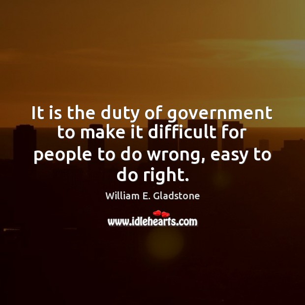 It is the duty of government to make it difficult for people William E. Gladstone Picture Quote