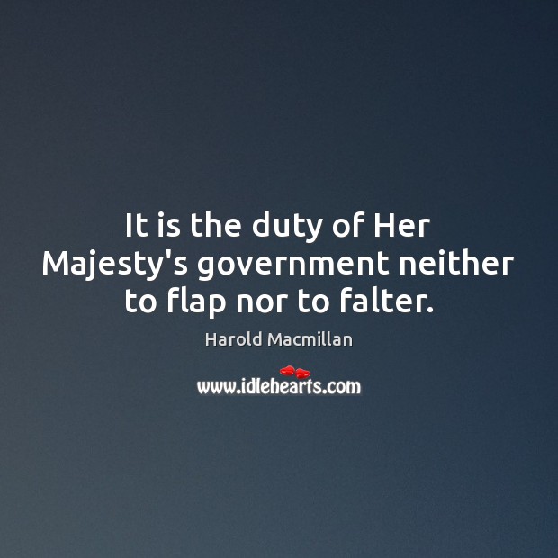 It is the duty of Her Majesty’s government neither to flap nor to falter. Image