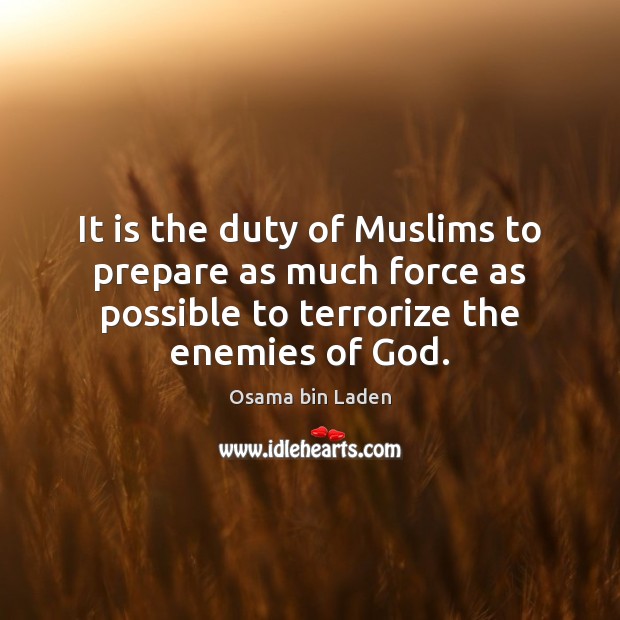 It is the duty of Muslims to prepare as much force as Osama bin Laden Picture Quote