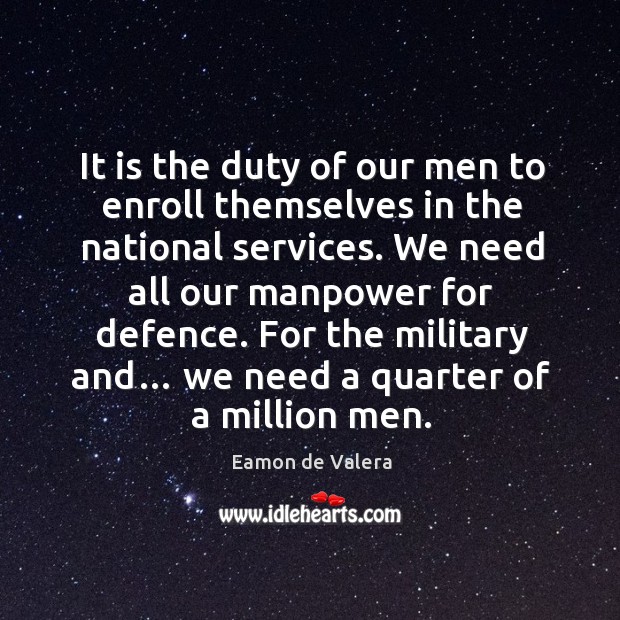 It is the duty of our men to enroll themselves in the national services. Eamon de Valera Picture Quote
