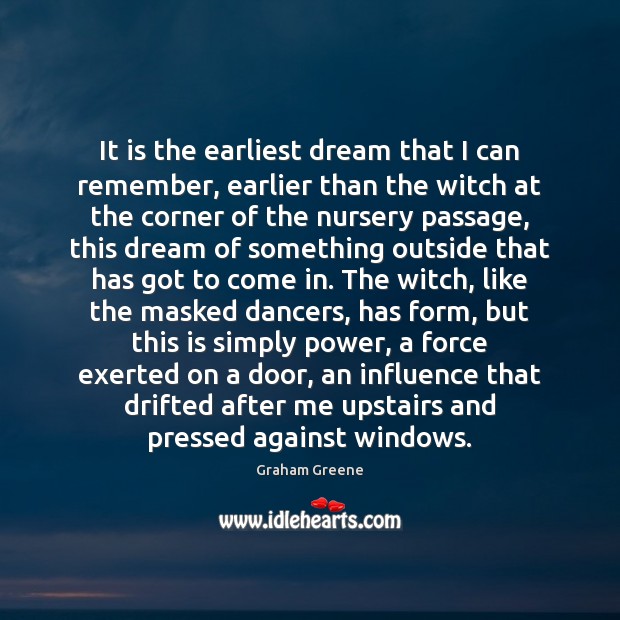 It is the earliest dream that I can remember, earlier than the Graham Greene Picture Quote