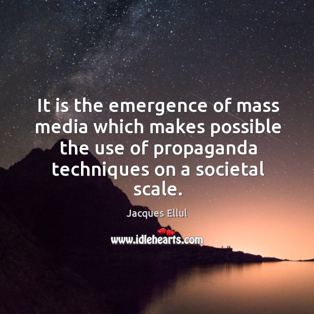 It is the emergence of mass media which makes possible the use of propaganda Jacques Ellul Picture Quote