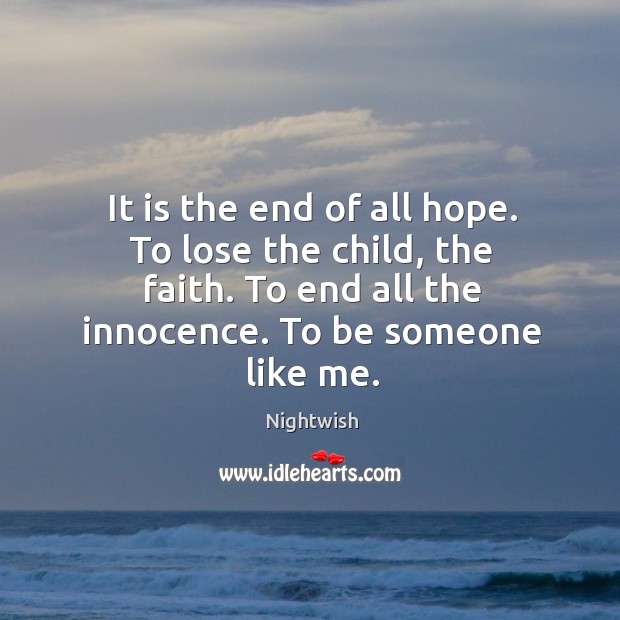 It is the end of all hope. To lose the child, the faith. To end all the innocence. To be someone like me. Image