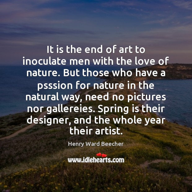 It is the end of art to inoculate men with the love Henry Ward Beecher Picture Quote