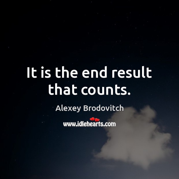 It is the end result that counts. Alexey Brodovitch Picture Quote