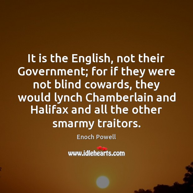 It is the English, not their Government; for if they were not Enoch Powell Picture Quote