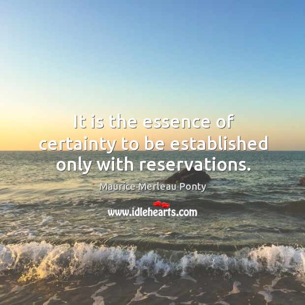 It is the essence of certainty to be established only with reservations. Maurice Merleau Ponty Picture Quote