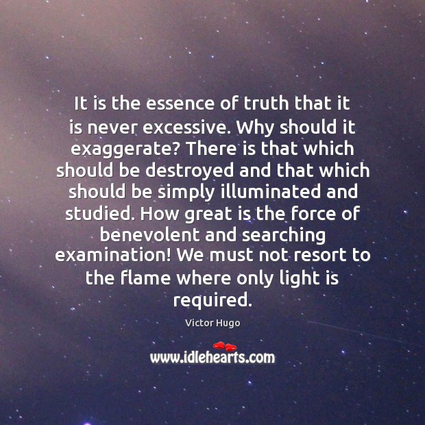 It is the essence of truth that it is never excessive. Why Victor Hugo Picture Quote