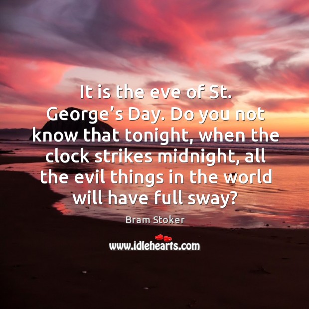 It is the eve of st. George’s day. Do you not know that tonight Bram Stoker Picture Quote