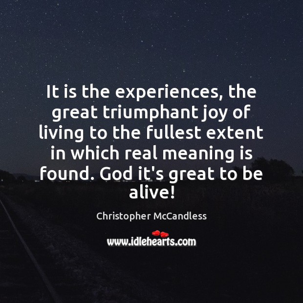 It is the experiences, the great triumphant joy of living to the Christopher McCandless Picture Quote