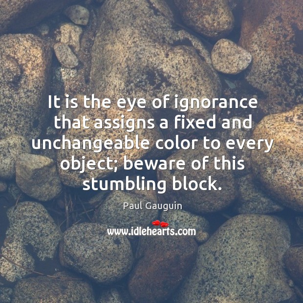 It is the eye of ignorance that assigns a fixed and unchangeable color to Image