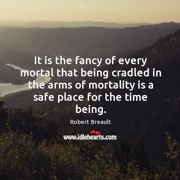 It is the fancy of every mortal that being cradled in the Image