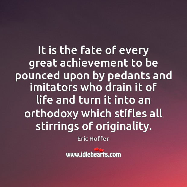 It is the fate of every great achievement to be pounced upon Eric Hoffer Picture Quote