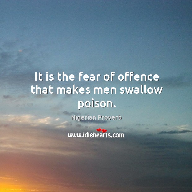 It is the fear of offence that makes men swallow poison. Image
