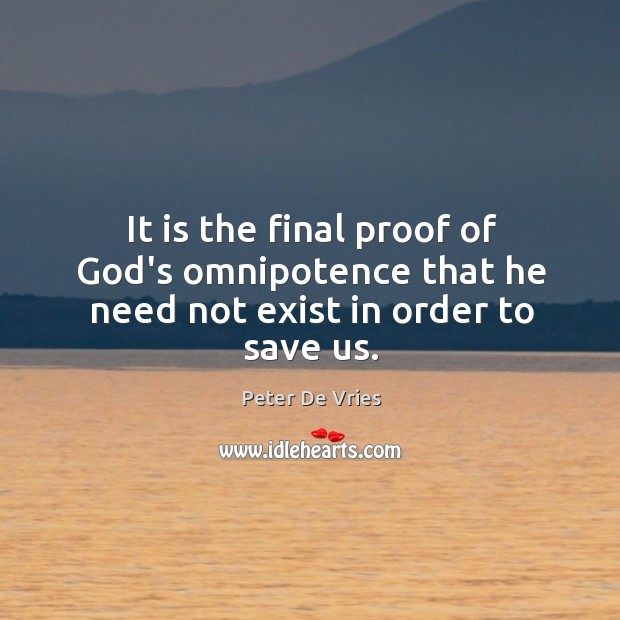 It is the final proof of God’s omnipotence that he need not exist in order to save us. Image