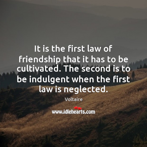 It is the first law of friendship that it has to be Voltaire Picture Quote