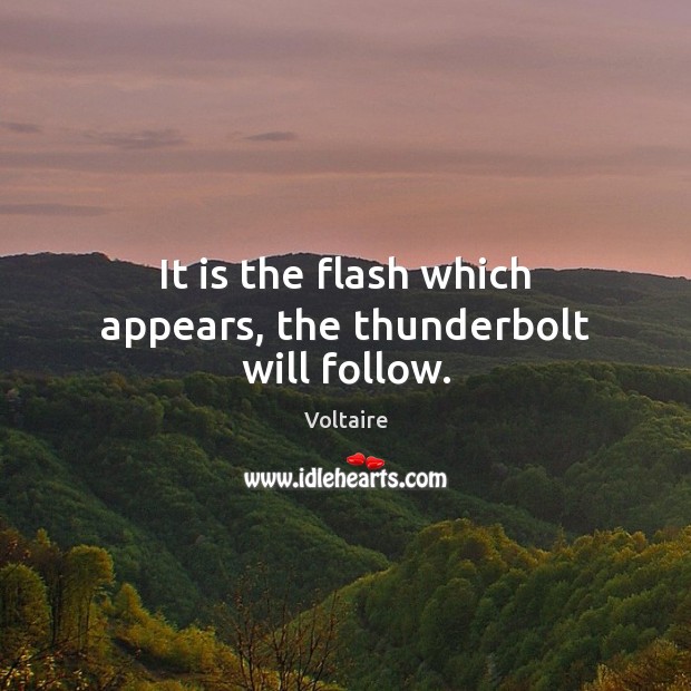 It is the flash which appears, the thunderbolt will follow. Image