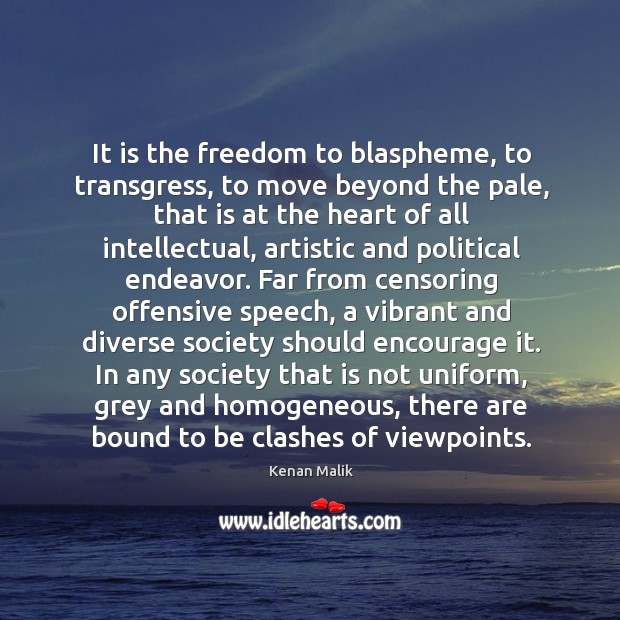 It is the freedom to blaspheme, to transgress, to move beyond the 