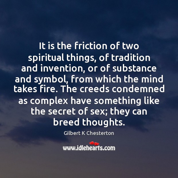 It is the friction of two spiritual things, of tradition and invention, Gilbert K Chesterton Picture Quote